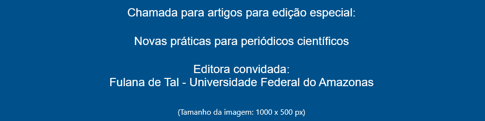 Banner de chamada para artigos para edição especial: "Novas práticas para periódicos científicos". Editora convidada: Fulana de Tal - Universidade Federal do Amazonas